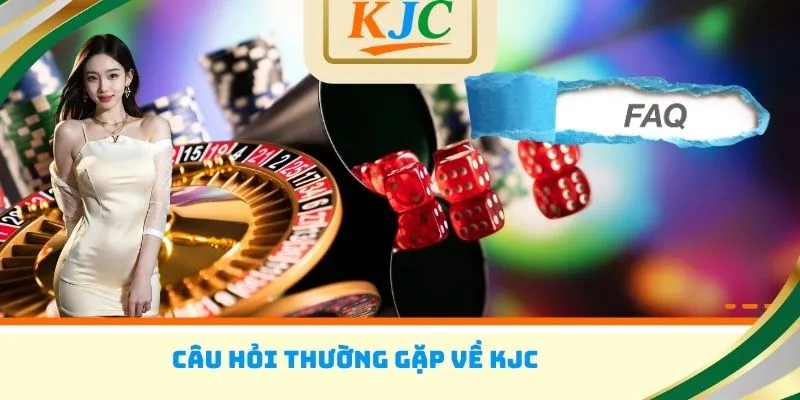 Câu hỏi thường gặp về KJC
