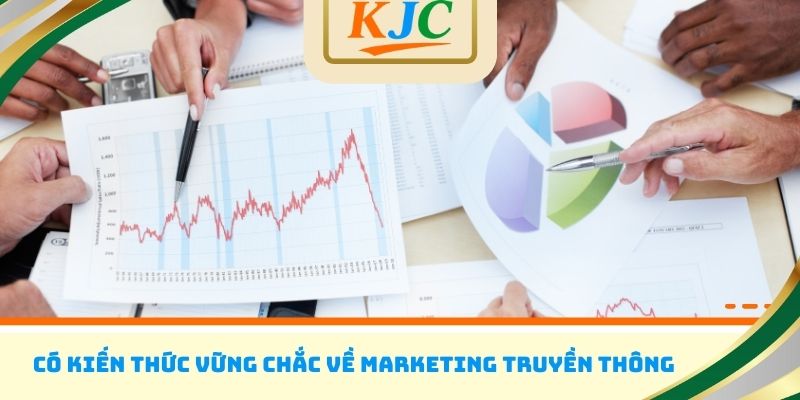 Có kiến thức vững chắc về marketing truyền thông