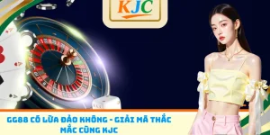 GG88 có lừa đảo không giải đáp thắc mắc cùng KJC