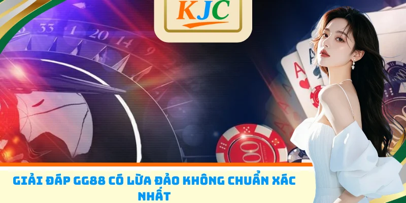 Giải đáp GG88 có lừa đảo không chuẩn xác nhất