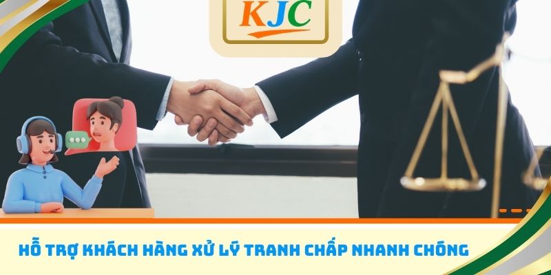 Hỗ trợ khách hàng xử lý tranh chấp nhanh chóng