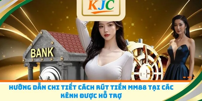 Hướng dẫn chi tiết cách rút tiền MM88 tại các kênh được hỗ trợ