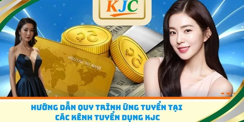 Hướng dẫn quy trình ứng tuyển tại các kênh tuyển dụng KJC