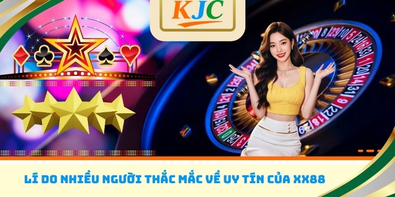 Lí do nhiều người thắc mắc về uy tín của XX88