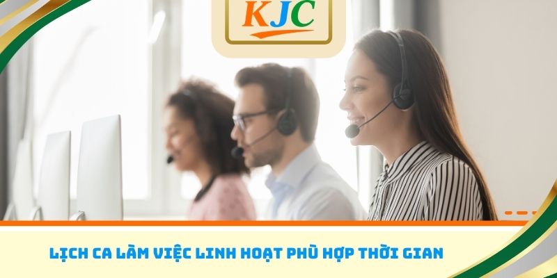 Lịch ca làm việc linh hoạt phù hợp thời gian