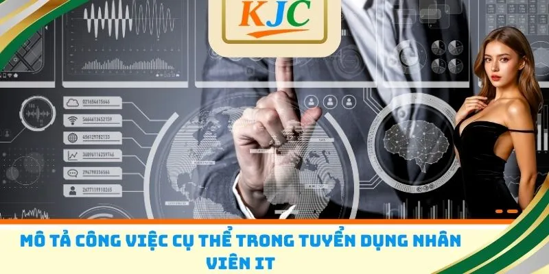 Mô tả công việc cụ thể trong tuyển dụng nhân viên IT