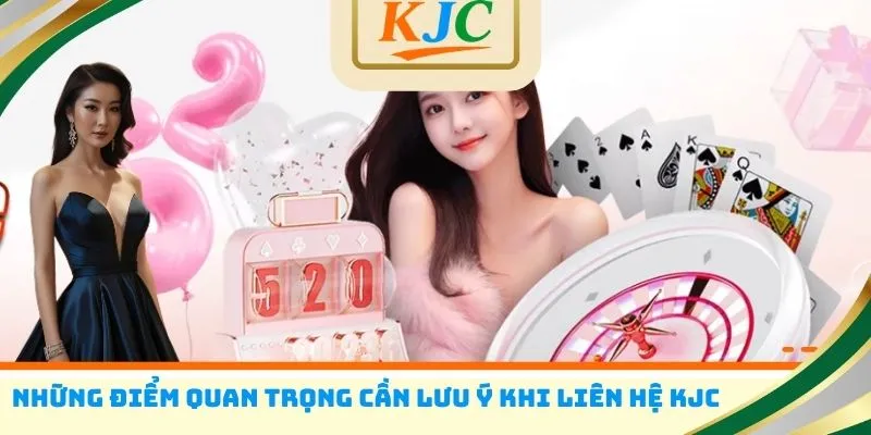 Những điểm quan trọng cần lưu ý khi liên hệ KJC