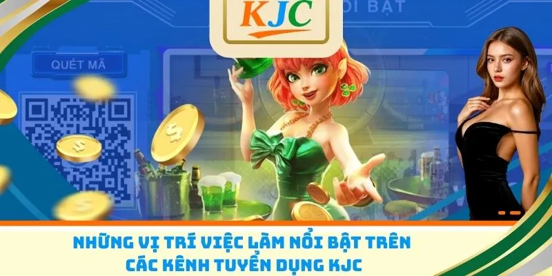 Những vị trí việc làm nổi bật trên các kênh tuyển dụng KJC