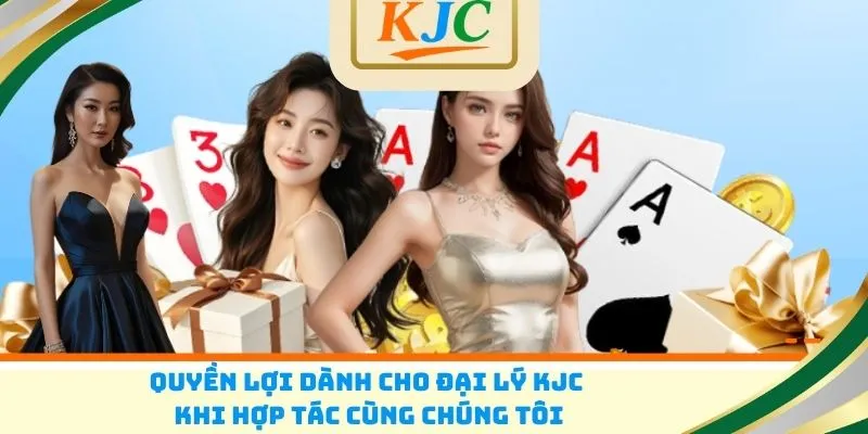Quyền lợi dành cho đại lý KJC khi hợp tác cùng chúng tôi