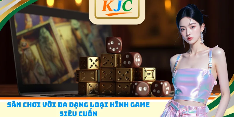 Sân chơi với đa dạng loại hình game siêu cuốn