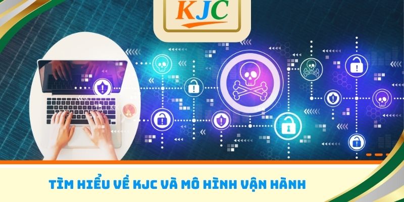 Tìm hiểu về KJC và mô hình vận hành 