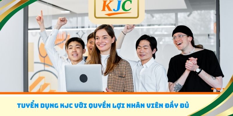 Tuyển dụng KJC với quyền lợi nhân viên đầy đủ